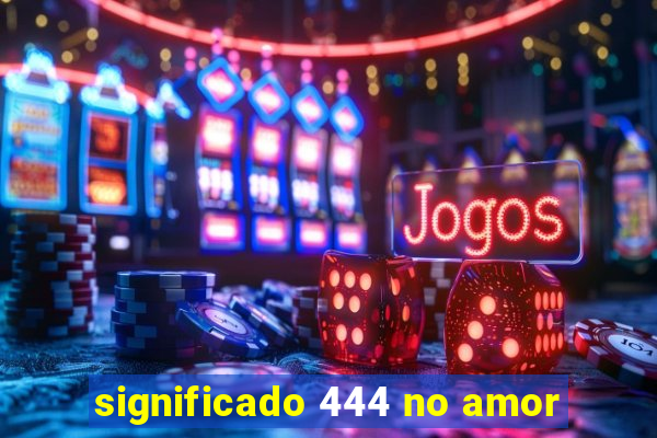 significado 444 no amor